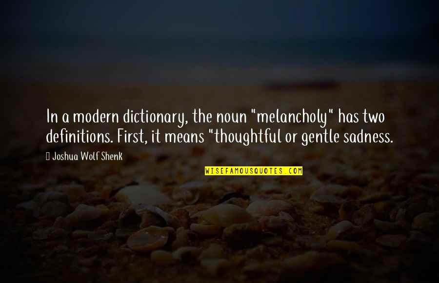 Dictionary Definitions Quotes By Joshua Wolf Shenk: In a modern dictionary, the noun "melancholy" has
