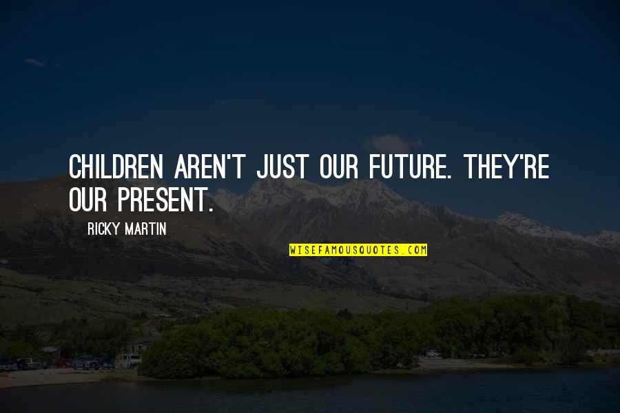 Dictionary Definitions Quotes By Ricky Martin: Children aren't just our future. They're our present.