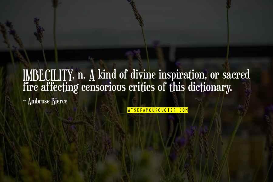 Dictionary Quotes By Ambrose Bierce: IMBECILITY, n. A kind of divine inspiration, or