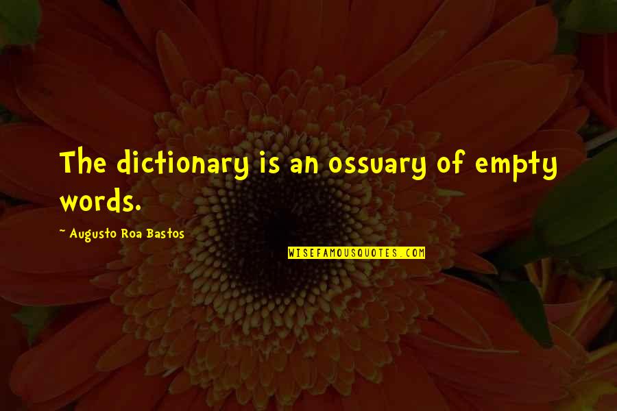 Dictionary Quotes By Augusto Roa Bastos: The dictionary is an ossuary of empty words.