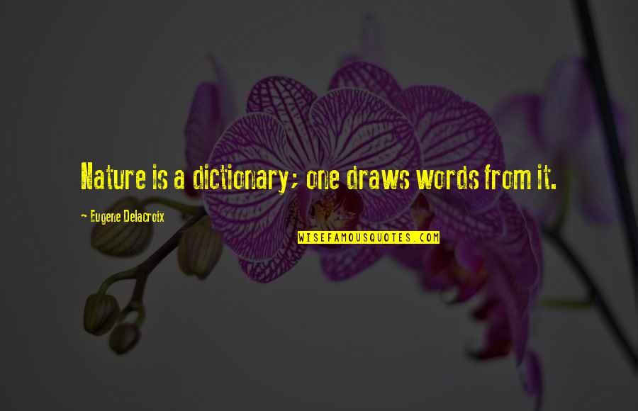 Dictionary Quotes By Eugene Delacroix: Nature is a dictionary; one draws words from