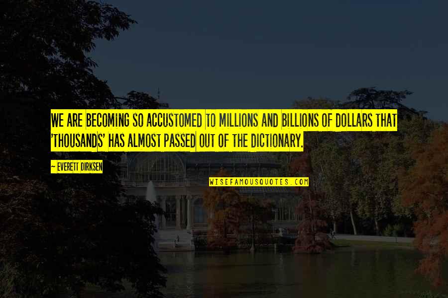 Dictionary Quotes By Everett Dirksen: We are becoming so accustomed to millions and