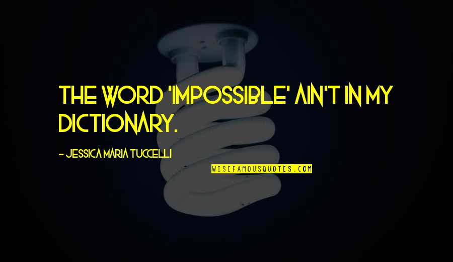 Dictionary Quotes By Jessica Maria Tuccelli: The word 'impossible' ain't in my dictionary.