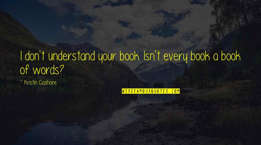 Dictionary Quotes By Kristin Cashore: I don't understand your book. Isn't every book