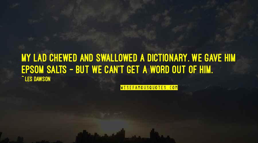 Dictionary Quotes By Les Dawson: My lad chewed and swallowed a dictionary. We