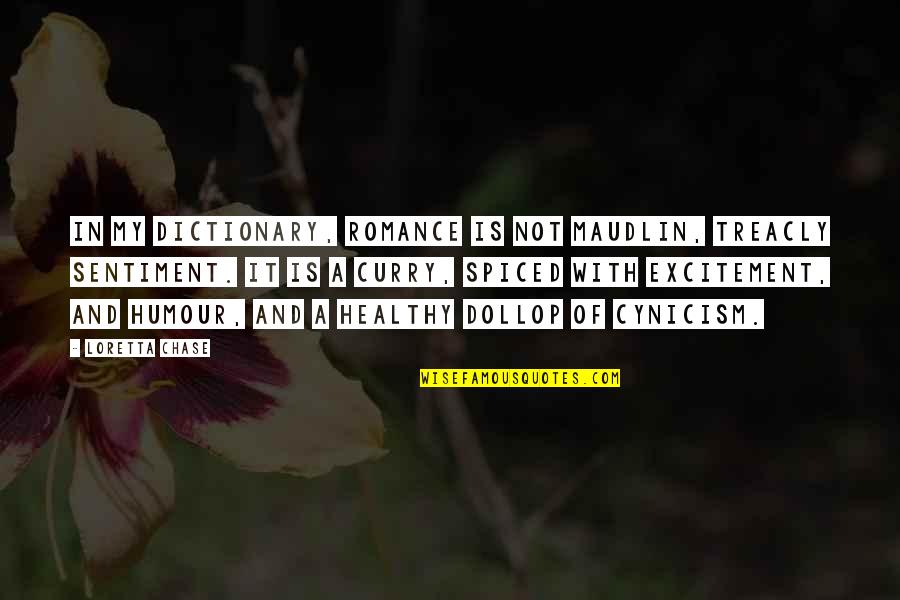 Dictionary Quotes By Loretta Chase: In my dictionary, romance is not maudlin, treacly