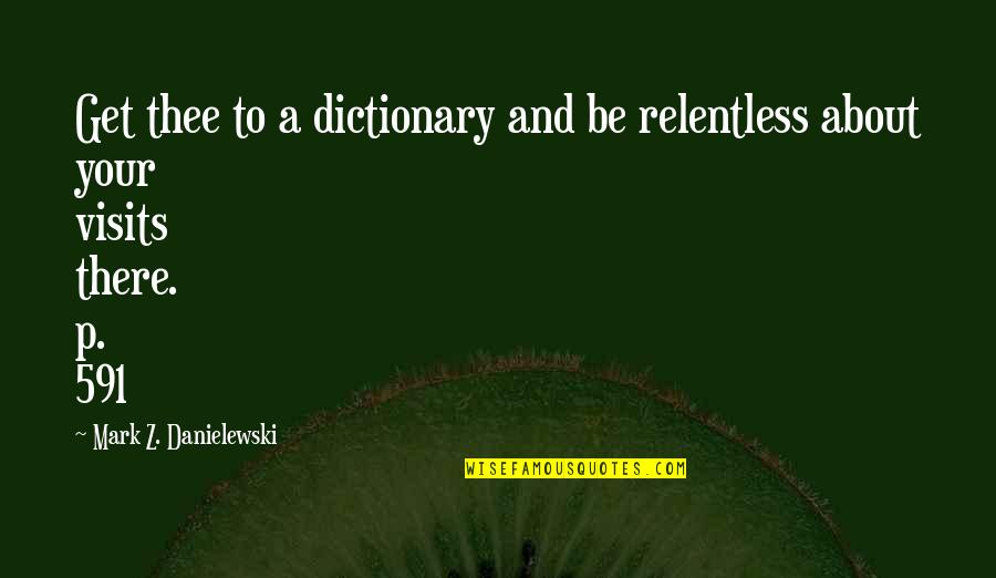 Dictionary Quotes By Mark Z. Danielewski: Get thee to a dictionary and be relentless