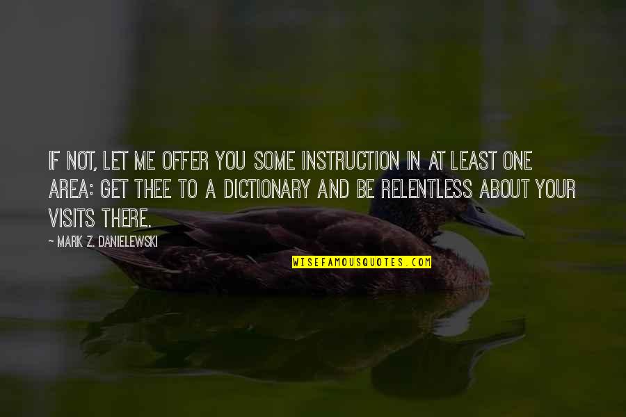 Dictionary Quotes By Mark Z. Danielewski: If not, let me offer you some instruction