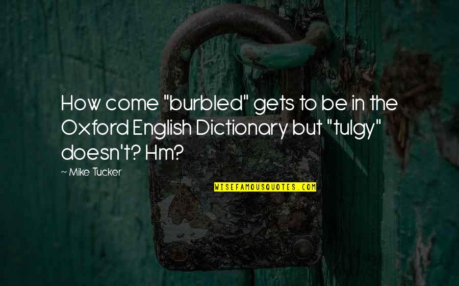 Dictionary Quotes By Mike Tucker: How come "burbled" gets to be in the