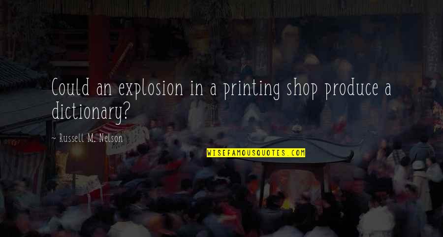 Dictionary Quotes By Russell M. Nelson: Could an explosion in a printing shop produce