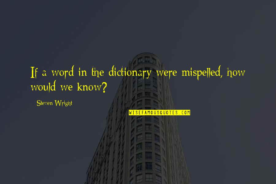 Dictionary Quotes By Steven Wright: If a word in the dictionary were mispelled,