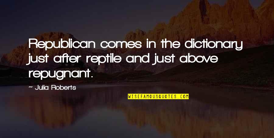 Dictionary's Quotes By Julia Roberts: Republican comes in the dictionary just after reptile