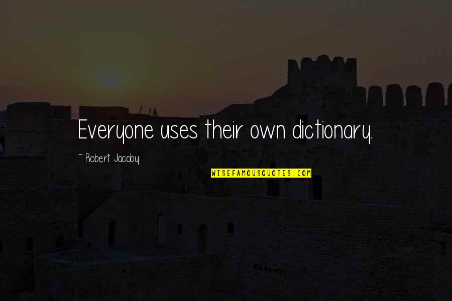 Dictionary's Quotes By Robert Jacoby: Everyone uses their own dictionary.