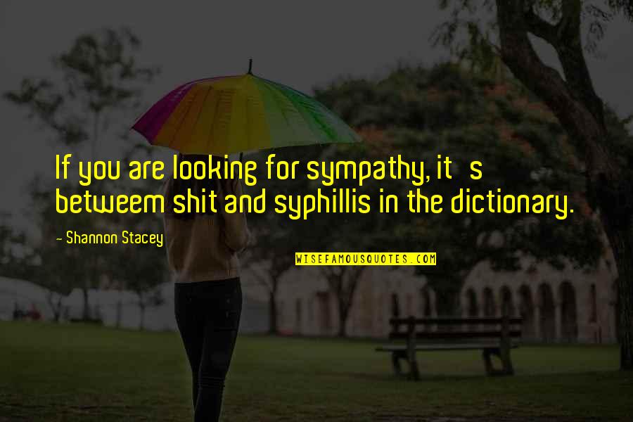 Dictionary's Quotes By Shannon Stacey: If you are looking for sympathy, it's betweem