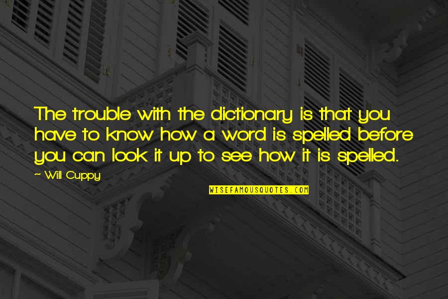 Dictionary's Quotes By Will Cuppy: The trouble with the dictionary is that you