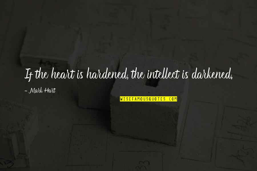 Dictionnaire Francais Quotes By Mark Hart: If the heart is hardened, the intellect is