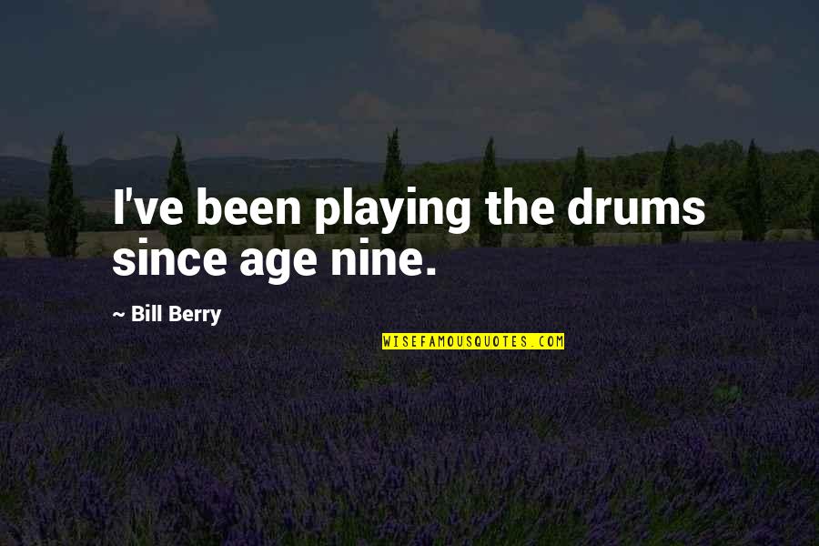 Dictionnaire Philosophique Quotes By Bill Berry: I've been playing the drums since age nine.