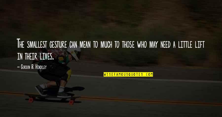 Dictorial Quotes By Gordon B. Hinckley: The smallest gesture can mean to much to Dictorial Quotes By Gordon B. Hinckley: The smallest gesture can mean to much to