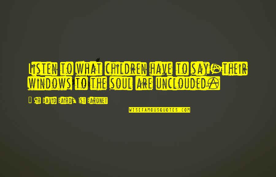 Dictson Quotes By Sir David Baird, 1st Baronet: Listen to what children have to say-their windows