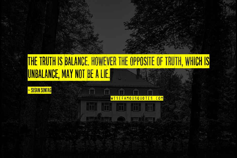 Dictson Quotes By Susan Sontag: The truth is balance. However the opposite of