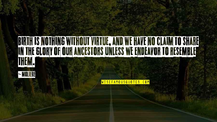 Dictums Of Modernism Quotes By Moliere: Birth is nothing without virtue, and we have