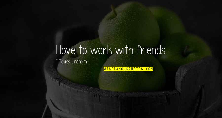 Dictums Quiz Quotes By Tobias Lindholm: I love to work with friends. Dictums Quiz Quotes By Tobias Lindholm: I love to work with friends.