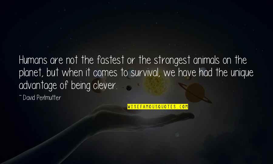 Dicuss Quotes By David Perlmutter: Humans are not the fastest or the strongest Dicuss Quotes By David Perlmutter: Humans are not the fastest or the strongest