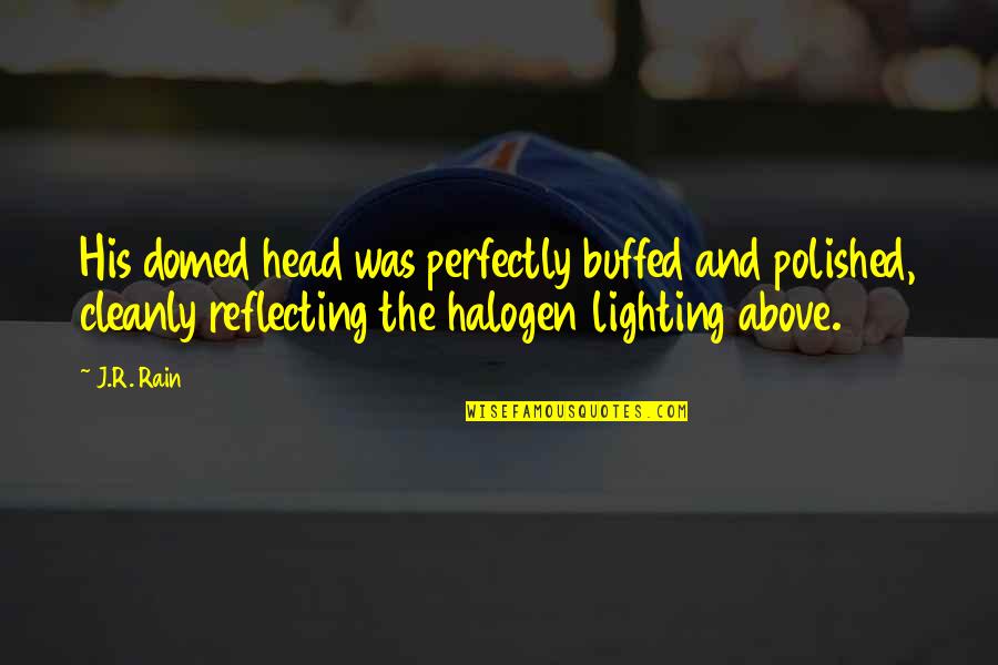 Did Full Retirement Quotes By J.R. Rain: His domed head was perfectly buffed and polished,