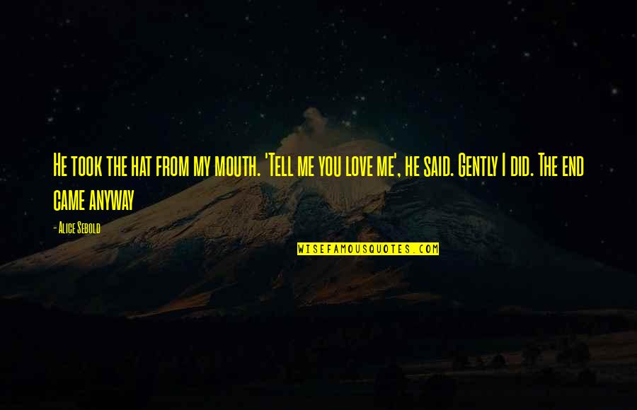 Did He Love Me Quotes By Alice Sebold: He took the hat from my mouth. 'Tell Did He Love Me Quotes By Alice Sebold: He took the hat from my mouth. 'Tell