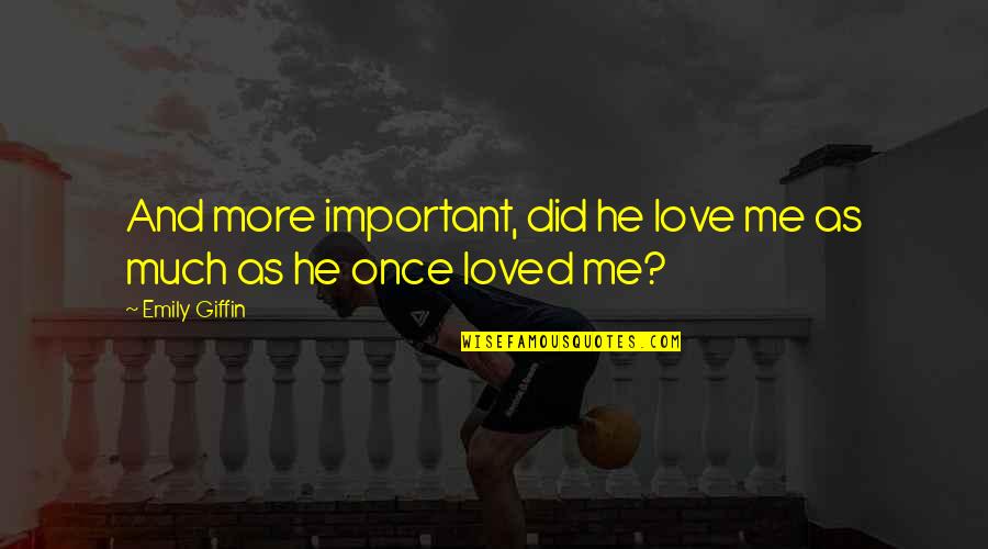 Did He Love Me Quotes By Emily Giffin: And more important, did he love me as