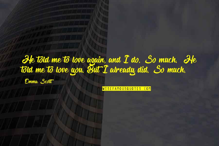 Did He Love Me Quotes By Emma Scott: He told me to love again, and I
