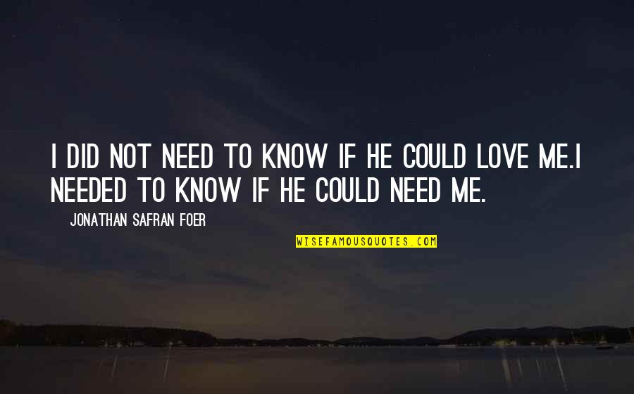 Did He Love Me Quotes By Jonathan Safran Foer: I did not need to know if he