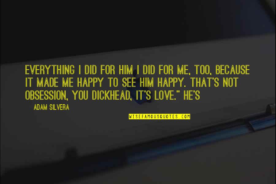 Did He Really Love Me Quotes By Adam Silvera: Everything I did for him I did for