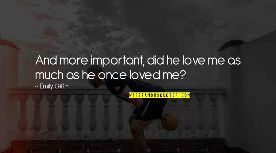 Did He Really Love Me Quotes By Emily Giffin: And more important, did he love me as