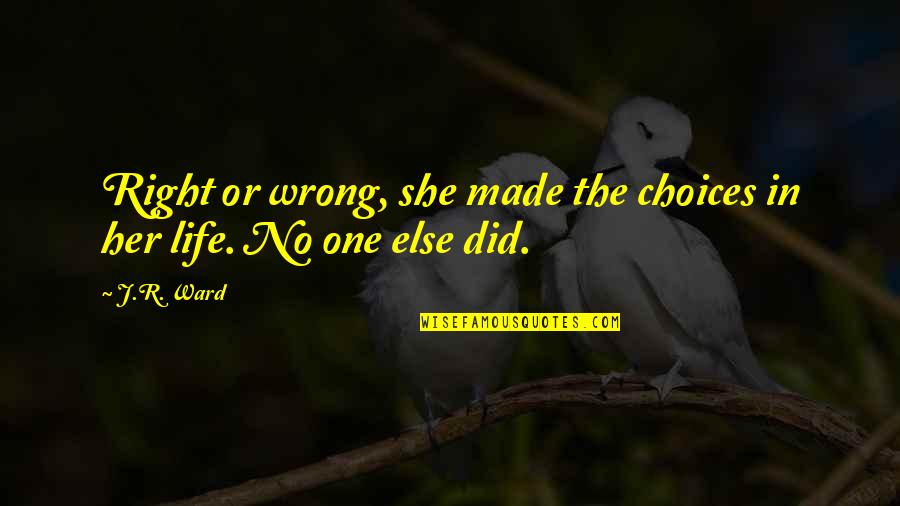 Did Her Wrong Quotes By J.R. Ward: Right or wrong, she made the choices in