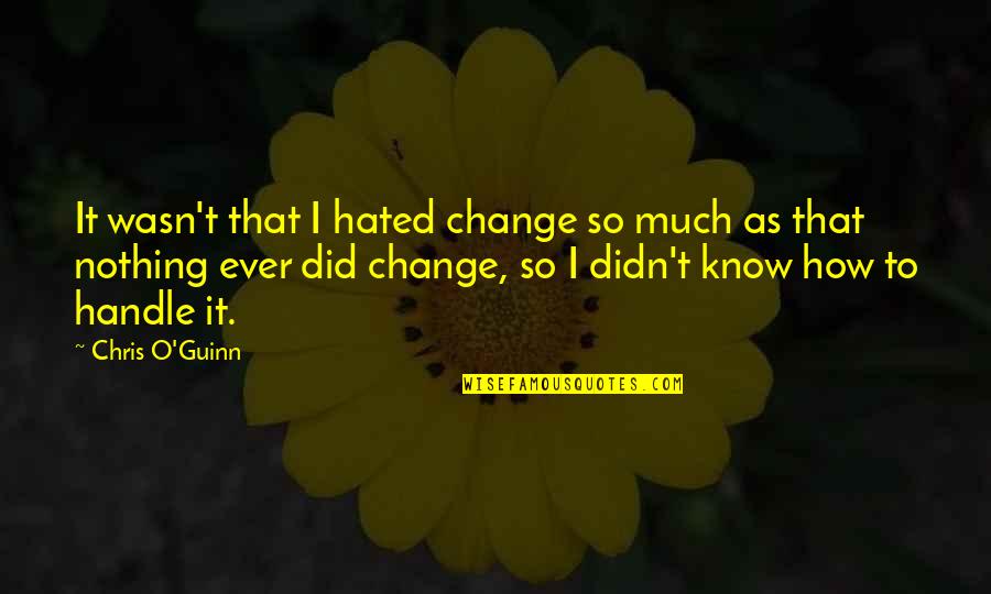 Did I Change Quotes By Chris O'Guinn: It wasn't that I hated change so much