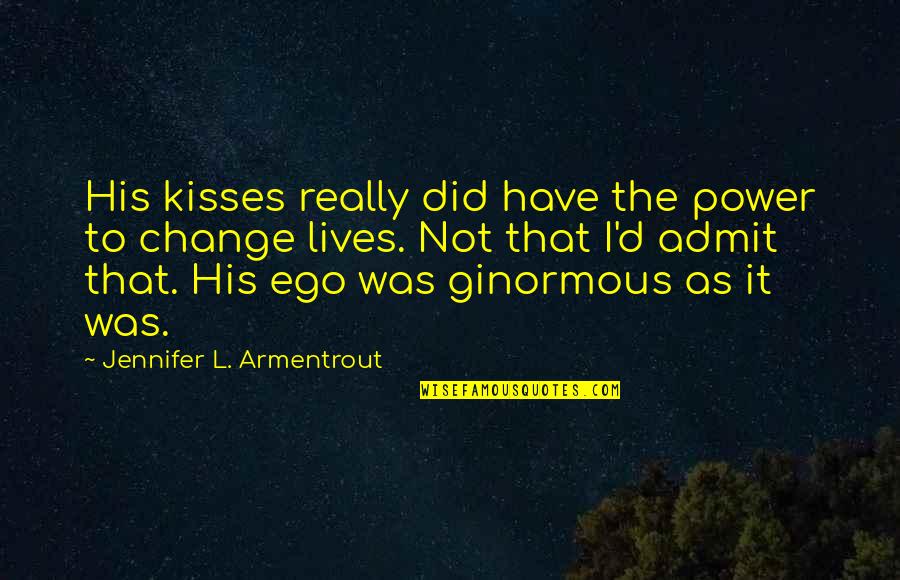 Did I Change Quotes By Jennifer L. Armentrout: His kisses really did have the power to