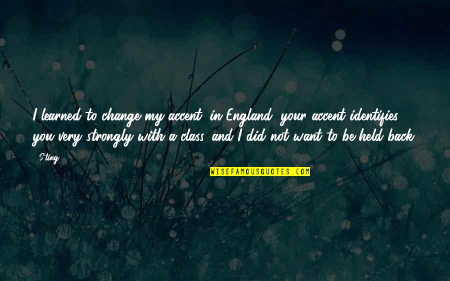 Did I Change Quotes By Sting: I learned to change my accent; in England,