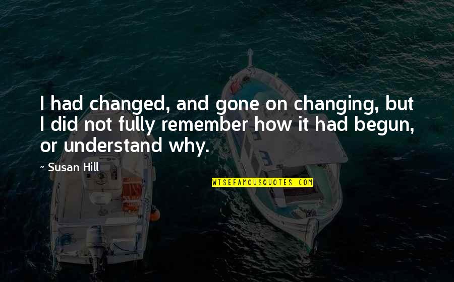 Did I Change Quotes By Susan Hill: I had changed, and gone on changing, but