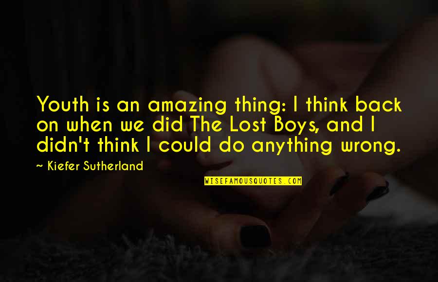Did I Do Anything Wrong Quotes By Kiefer Sutherland: Youth is an amazing thing: I think back Did I Do Anything Wrong Quotes By Kiefer Sutherland: Youth is an amazing thing: I think back