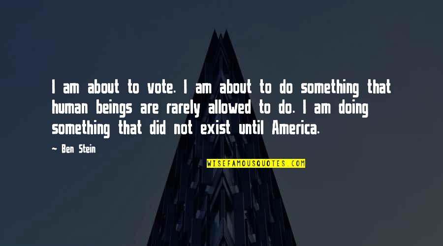 Did I Do Something Quotes By Ben Stein: I am about to vote. I am about