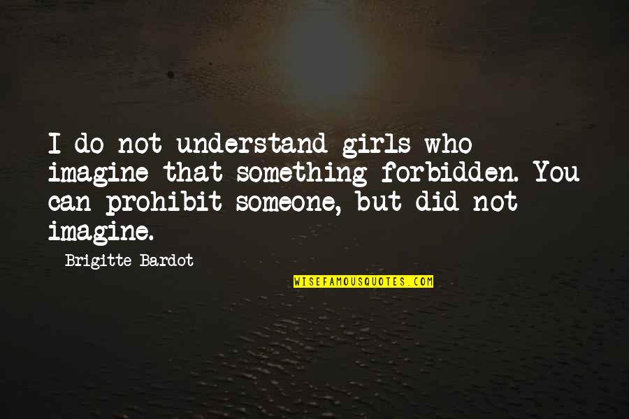 Did I Do Something Quotes By Brigitte Bardot: I do not understand girls who imagine that