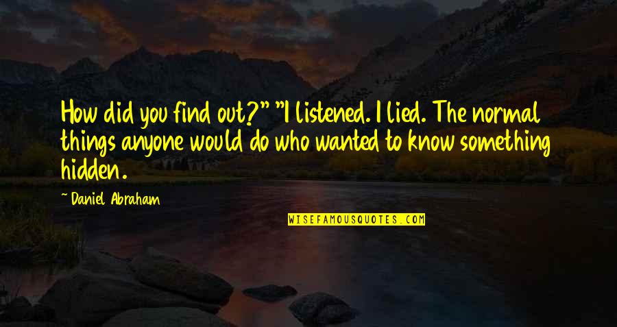 Did I Do Something Quotes By Daniel Abraham: How did you find out?" "I listened. I