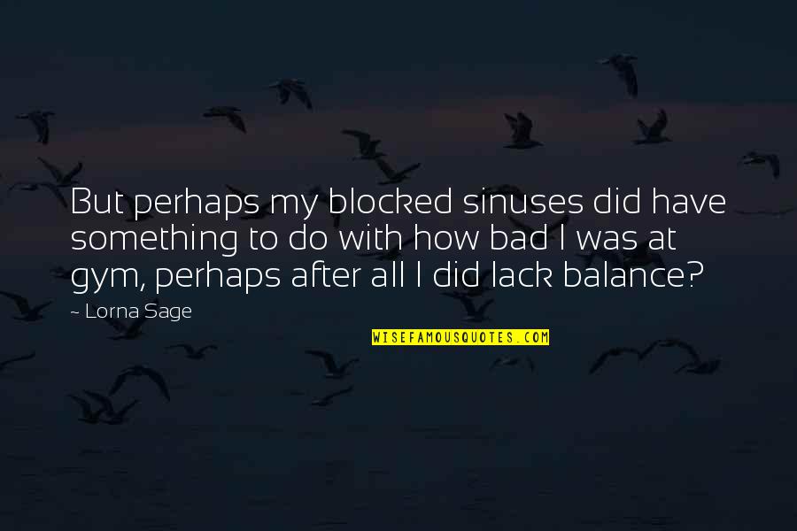 Did I Do Something Quotes By Lorna Sage: But perhaps my blocked sinuses did have something