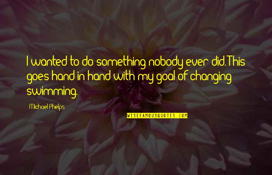 Did I Do Something Quotes By Michael Phelps: I wanted to do something nobody ever did.