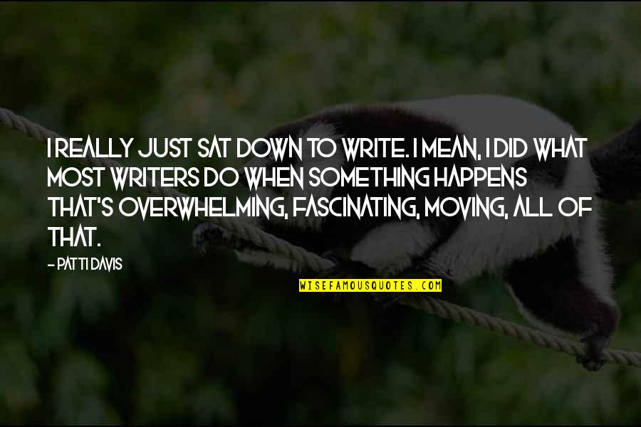 Did I Do Something Quotes By Patti Davis: I really just sat down to write. I