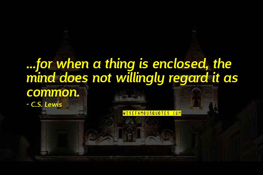 Did I Do Something Wrong Quotes By C.S. Lewis: ...for when a thing is enclosed, the mind