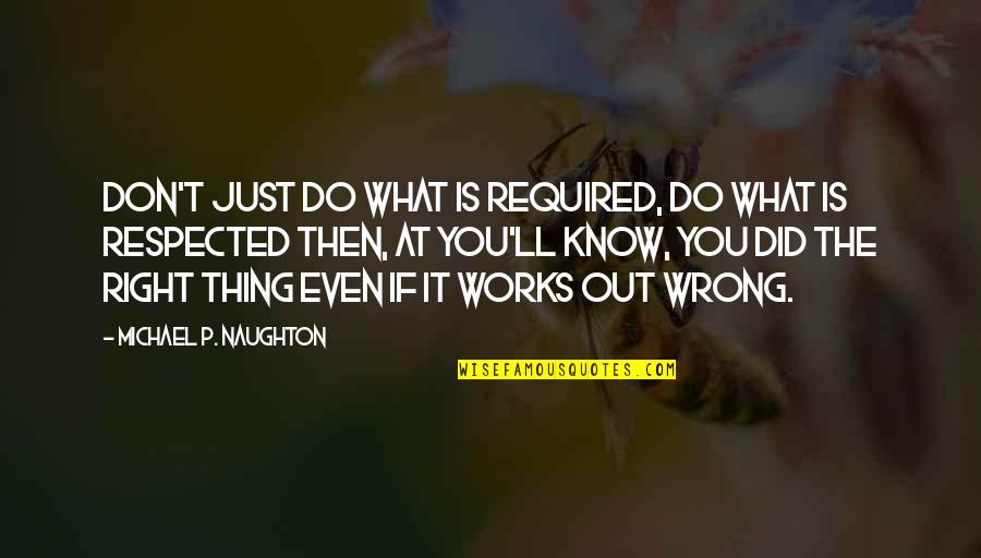 Did I Do The Right Thing Quotes By Michael P. Naughton: Don't just do what is required, do what