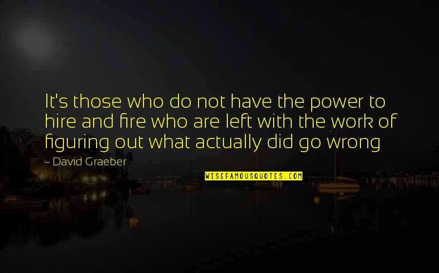 Did I Do Wrong Quotes By David Graeber: It's those who do not have the power
