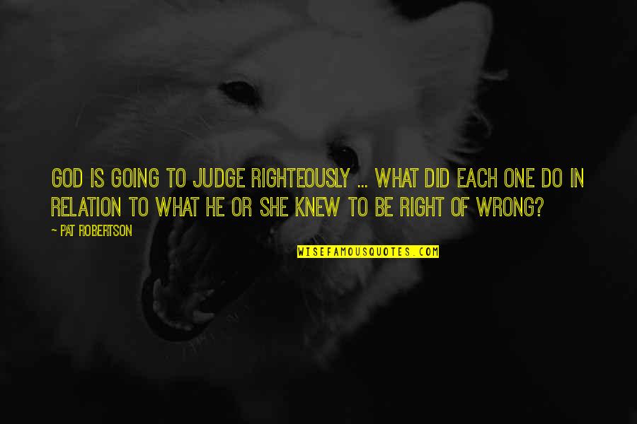 Did I Do Wrong Quotes By Pat Robertson: God is going to judge righteously ... what